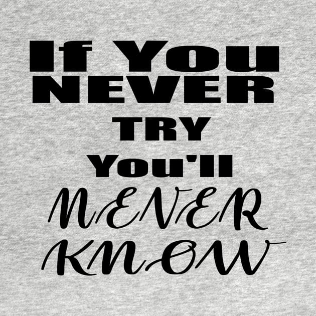 If You Never Try You'll Never Know by Prime Quality Designs